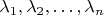 $\lambda_1, \lambda_2, \ldots, \lambda_n$
