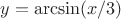 $y=\arcsin(x/3)$