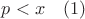 $p<x\quad\eqno{(1)}$