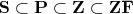 $\mathbf{S} \subset \mathbf{P} \subset \mathbf{Z} \subset \mathbf{ZF}$