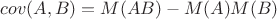 $cov(A,B)=M(AB)-M(A)M(B)$