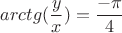 $ arctg (\dfrac {y} {x}) = \dfrac {-\pi}{4}$