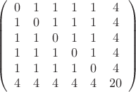 $\left(\begin{array}{cccccc}
0&1&1&1&1&4\\
1&0&1&1&1&4\\
1&1&0&1&1&4\\
1&1&1&0&1&4\\
1&1&1&1&0&4\\
4&4&4&4&4&20
\end{array}\right)$