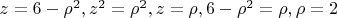 $z=6-\rho^2,  z^2=\rho^2, z = \rho, 6-\rho^2 = \rho, \rho = 2$