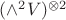 $(\wedge^2 V)^{\otimes 2}$