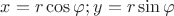 $x=r \cos\varphi;y=r\sin\varphi$