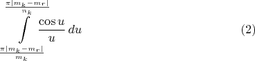 $$\int\limits_{\frac{\pi|m_k-m_r|}{m_k}}^{\frac{\pi|m_k-m_r|}{n_k}}\hskip-1em\frac{\cos u}u\,du\eqno(2)$$