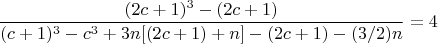 $$ \frac{(2c+1)^3- (2c+1)}{(c+1)^3-c^3 + 3n[(2c+1) +n]- (2c+1) -(3/2)n}  =4 $$