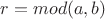 $r=mod(a,b)$