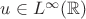 $u\in L^\infty(\mathbb{R})$