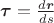 $\boldsymbol\tau=\frac{d\boldsymbol r}{ds}$