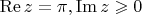$\mathop{\mathrm{Re}}z=\pi, \mathop{\mathrm{Im}}z\geqslant0$