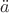 $\ddot{a}$