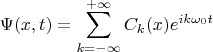 $$
\Psi(x,t) = \sum_{k=-\infty}^{+\infty} {C_k(x) e^{i k \omega_0 t}}
$$