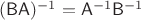 $(\mathsf B\mathsf A)^{-1}=\mathsf A^{-1}\mathsf B^{-1}$
