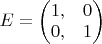$E = \left ( \begin{matrix} 1, & 0 \\ 0, & 1 \end{matrix} \right )$