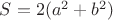 $ S= 2 (a^2+b^2)$