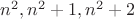 $n^2,n^2+1,n^2+2$