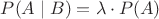 $P(A \mid B) = \lambda \cdot P(A)$