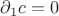 $\partial_{1}c=0$