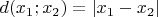 $d(x_1;x_2) = \left\lvert x_1 - x_2 \right\rvert$