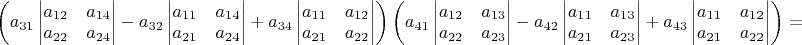 $\left(a_{31}\begin{vmatrix}a_{12} & a_{14}\\
a_{22} & a_{24}
\end{vmatrix}-a_{32}\begin{vmatrix}a_{11} & a_{14}\\
a_{21} & a_{24}
\end{vmatrix}+a_{34}\begin{vmatrix}a_{11} & a_{12}\\
a_{21} & a_{22}
\end{vmatrix}\right)\left(a_{41}\begin{vmatrix}a_{12} & a_{13}\\
a_{22} & a_{23}
\end{vmatrix}-a_{42}\begin{vmatrix}a_{11} & a_{13}\\
a_{21} & a_{23}
\end{vmatrix}+a_{43}\begin{vmatrix}a_{11} & a_{12}\\
a_{21} & a_{22}
\end{vmatrix}\right)=$