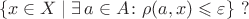 $$\{x\in X\mid \exists\,a\in A\colon\rho(a,x)\leqslant\varepsilon\}\,\,?$$