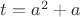 $t=a^2+a$