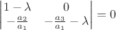 $\begin{vmatrix}1-\lambda & 0 \\ -\frac{a_2}{a_1} & -\frac{a_3}{a_1}-\lambda \end{vmatrix}=0$