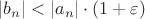 $\left\lvert b_n \right\rvert < \left\lvert a_n \right\rvert \cdot (1+\varepsilon)$
