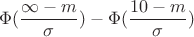 $$\Phi(\frac{\infty-m}{\sigma})-\Phi(\frac{10-m}{\sigma})$$