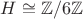 $H \cong \mathbb{Z}/6\mathbb{Z}$