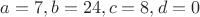 $a=7,b=24,c=8,d=0$