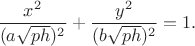 $$\frac{x^2}{(a\sqrt{ph})^2}+\frac{y^2}{(b\sqrt{ph})^2}=1.$$ $$\frac{x^2}{(a\sqrt{ph})^2}+\frac{y^2}{(b\sqrt{ph})^2}=1.$$