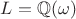 $L=\mathbb{Q}(\omega)$