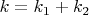 $k=k_1+k_2$