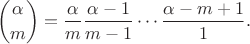 $$\binom{\alpha}{m} = \frac{\alpha}m \frac{\alpha-1}{m-1}\cdots\frac{\alpha-m+1}1.$$