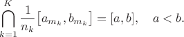 $$\bigcap_{k=1}^{K}\frac{1}{n_k}\bigl[a_{m_k},b_{m_k}\bigr]=[a,b],\quad a<b.$$