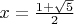 $x=\frac{1+\sqrt{5}}2$
