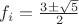 $f_i=\frac {3 \pm \sqrt 5} 2$