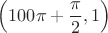 $\displaystyle \left (100\pi+\frac{\pi}{2},1\right )$