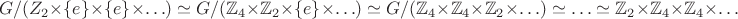 $$G/(Z_2\times\{e\}\times\{e\}\times\ldots)\simeq G/(\mathbb Z_4\times\mathbb Z_2\times\{e\}\times\ldots)\simeq G/(\mathbb Z_4\times\mathbb Z_4\times\mathbb Z_2\times\ldots)\simeq\ldots\simeq\mathbb Z_2\times\mathbb Z_4\times\mathbb Z_4\times\ldots$$