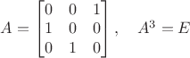 $A=\begin{bmatrix}0&0&1\\1&0&0\\0&1&0\end{bmatrix},\quad A^3=E$