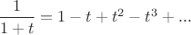 $\dfrac{1}{1+t}=1-t+t^2-t^3+...$