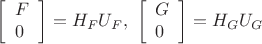 \[
\left[\begin{array}{l}F \\ 0\end{array}\right] = H_FU_F, \ \left[\begin{array}{l}G \\ 0\end{array}\right] = H_GU_G
\]