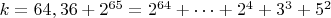$ k=64,36+2^{65}=2^{64}+&hellip;+2^4+3^3+5^2$