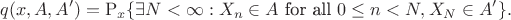 $$
q(x,A,A') = \mathrm{P}_x\{\exists N<\infty: X_n\in A\text{ for all }0\leq n < N, X_N\in A'\}.
$$