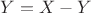 $Y=X-Y$