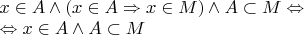 $\begin{array}{l}
x \in A \wedge (x \in A \Rightarrow x \in M) \wedge A \subset M \Leftrightarrow \\
\Leftrightarrow x \in A \wedge A \subset M 
\end{array}$