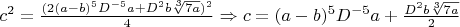 $c^2=\frac{(2(a-b)^5D^{-5}a+D^2b\sqrt[3]{7a})^2}{4}\Rightarrow c=(a-b)^5D^{-5}a+\frac{D^2b\sqrt[3]{7a}}{2}$